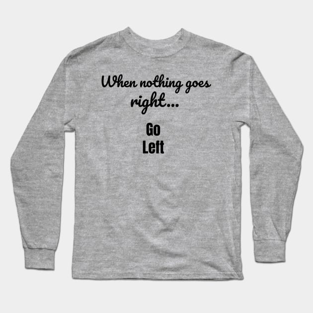 When nothing goes right - go left Long Sleeve T-Shirt by tribbledesign